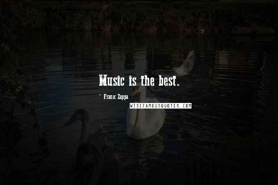 Frank Zappa Quotes: Music is the best.