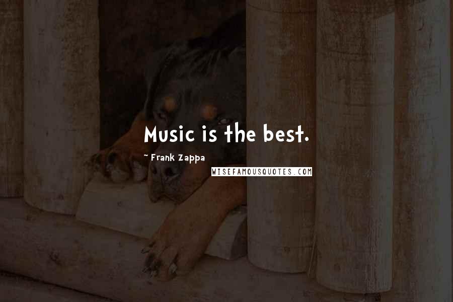 Frank Zappa Quotes: Music is the best.