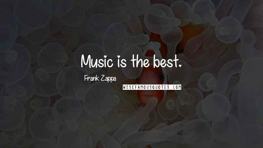 Frank Zappa Quotes: Music is the best.