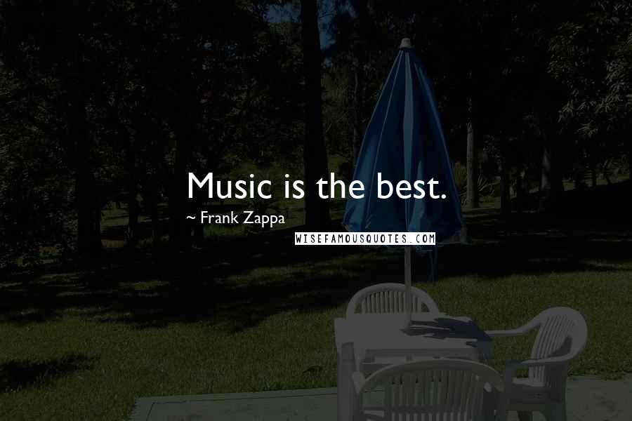 Frank Zappa Quotes: Music is the best.