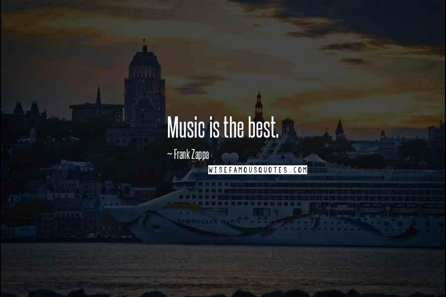 Frank Zappa Quotes: Music is the best.