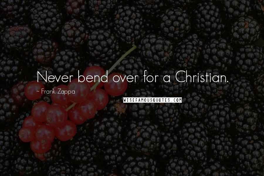 Frank Zappa Quotes: Never bend over for a Christian.