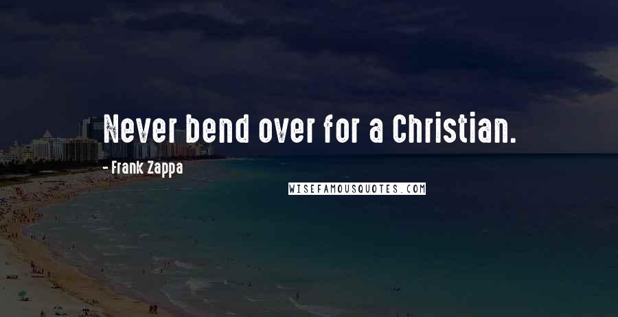 Frank Zappa Quotes: Never bend over for a Christian.