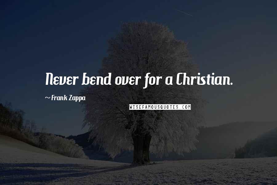 Frank Zappa Quotes: Never bend over for a Christian.