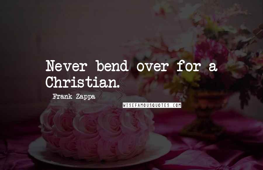 Frank Zappa Quotes: Never bend over for a Christian.