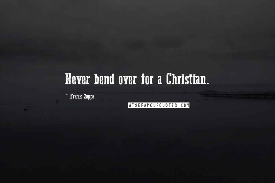 Frank Zappa Quotes: Never bend over for a Christian.