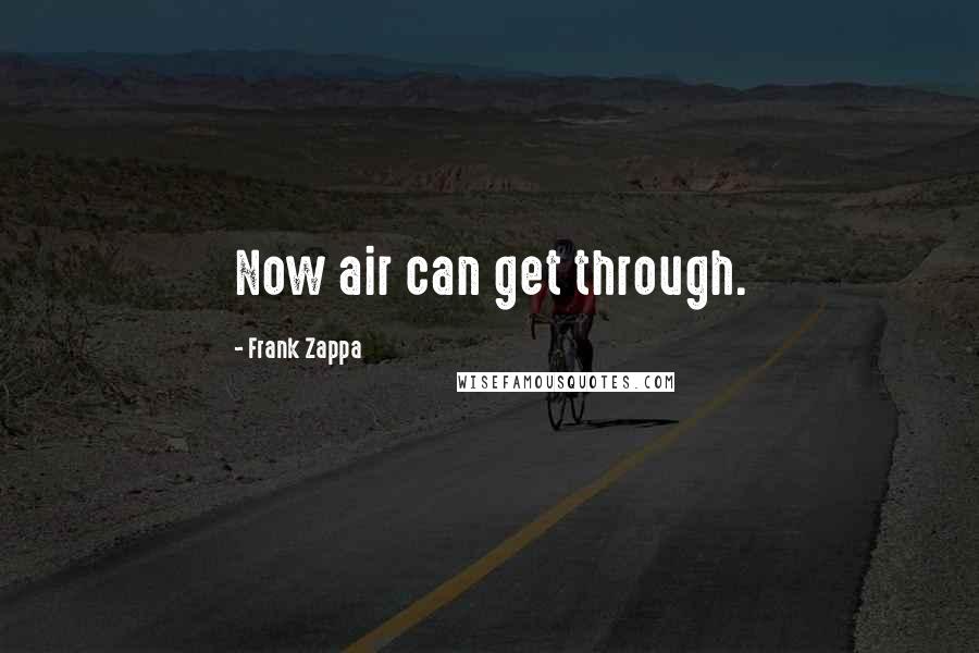 Frank Zappa Quotes: Now air can get through.