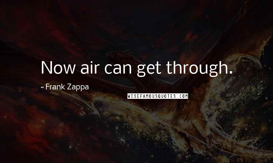 Frank Zappa Quotes: Now air can get through.