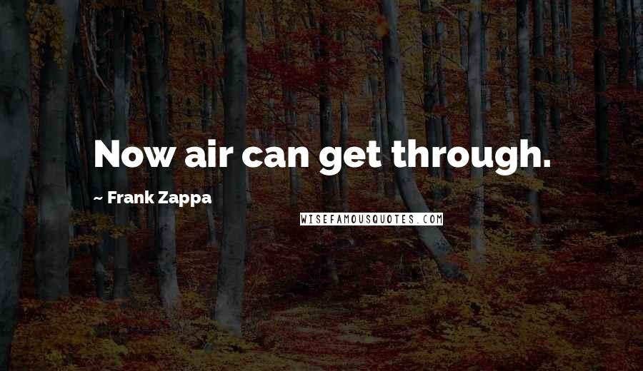 Frank Zappa Quotes: Now air can get through.