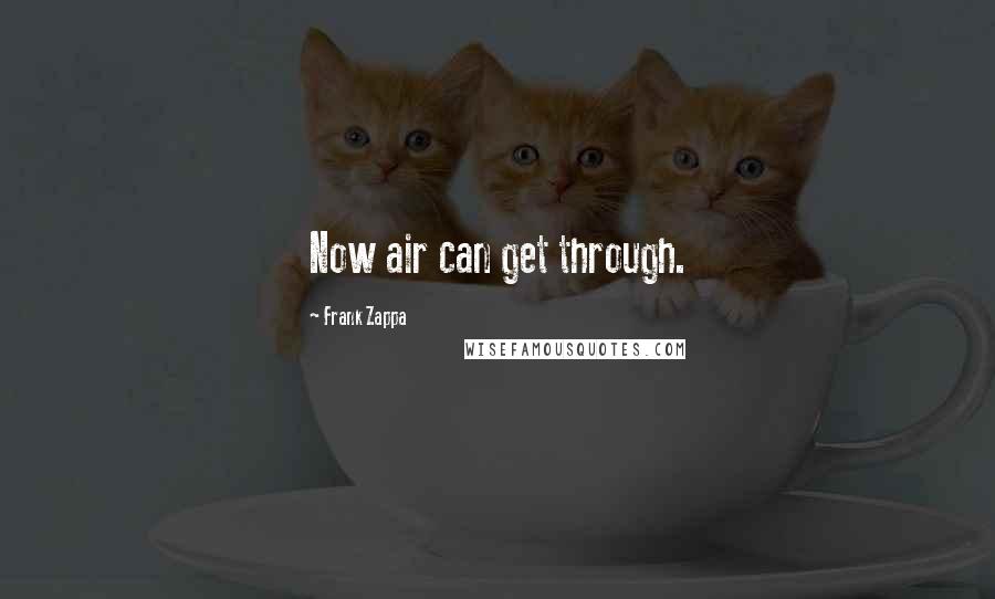 Frank Zappa Quotes: Now air can get through.