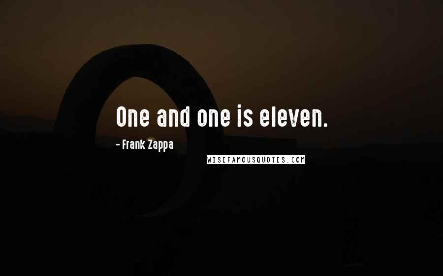 Frank Zappa Quotes: One and one is eleven.