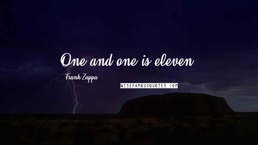 Frank Zappa Quotes: One and one is eleven.