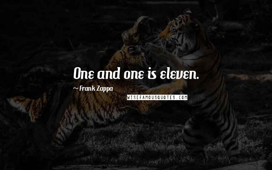 Frank Zappa Quotes: One and one is eleven.
