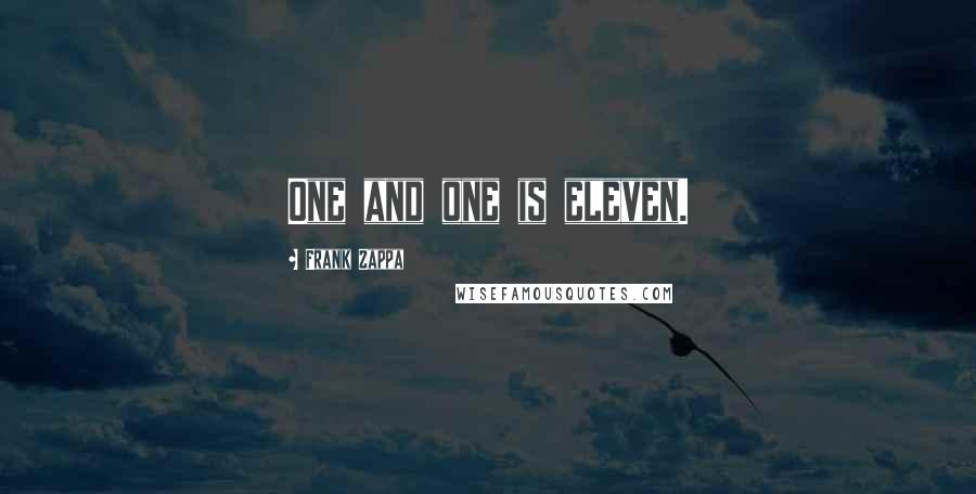 Frank Zappa Quotes: One and one is eleven.