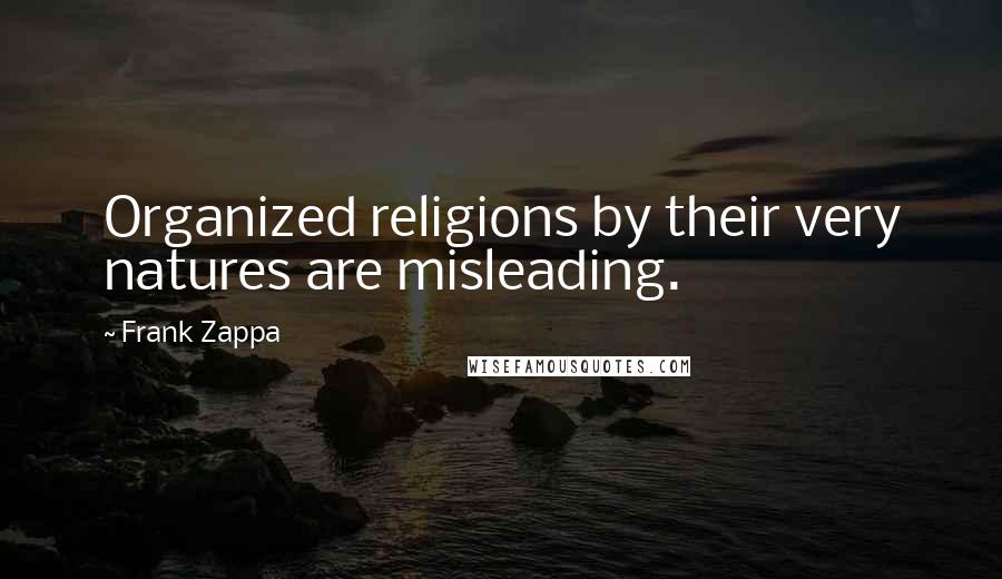 Frank Zappa Quotes: Organized religions by their very natures are misleading.