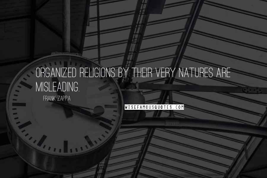 Frank Zappa Quotes: Organized religions by their very natures are misleading.