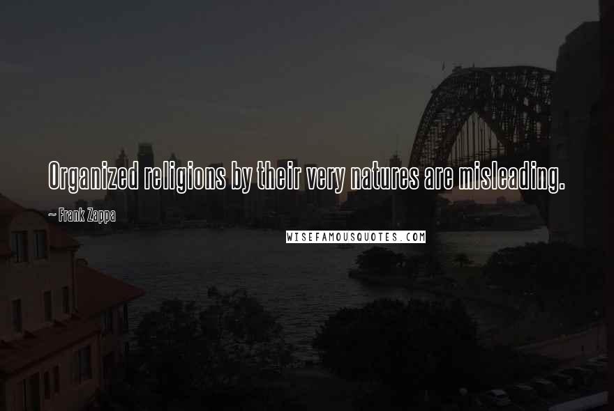 Frank Zappa Quotes: Organized religions by their very natures are misleading.