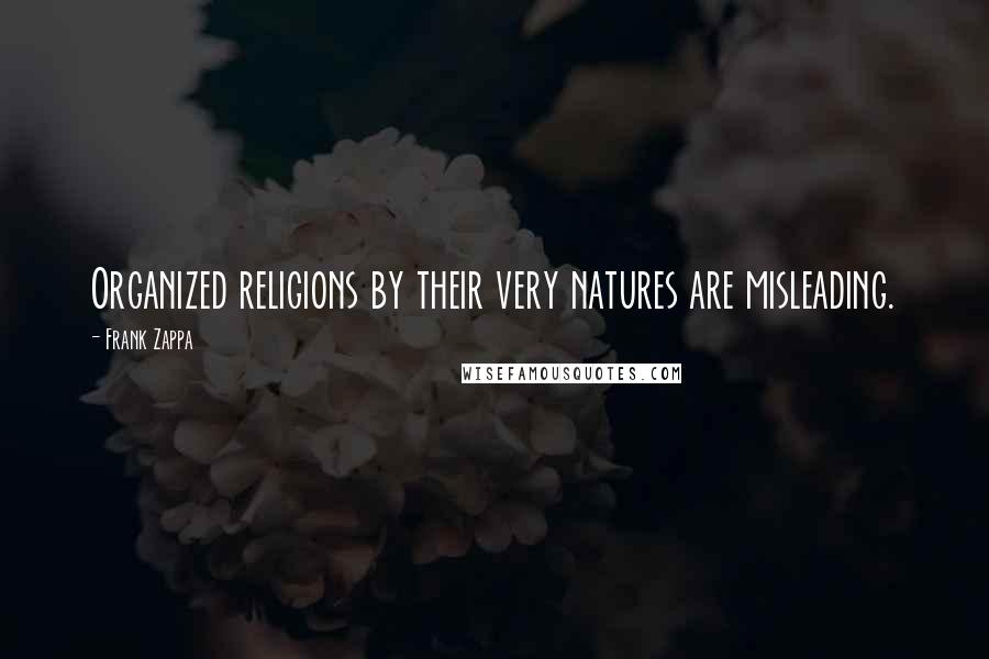 Frank Zappa Quotes: Organized religions by their very natures are misleading.