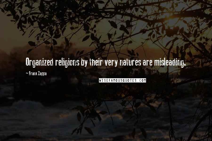 Frank Zappa Quotes: Organized religions by their very natures are misleading.