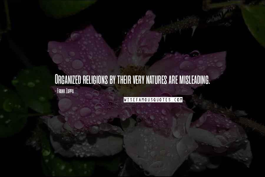 Frank Zappa Quotes: Organized religions by their very natures are misleading.