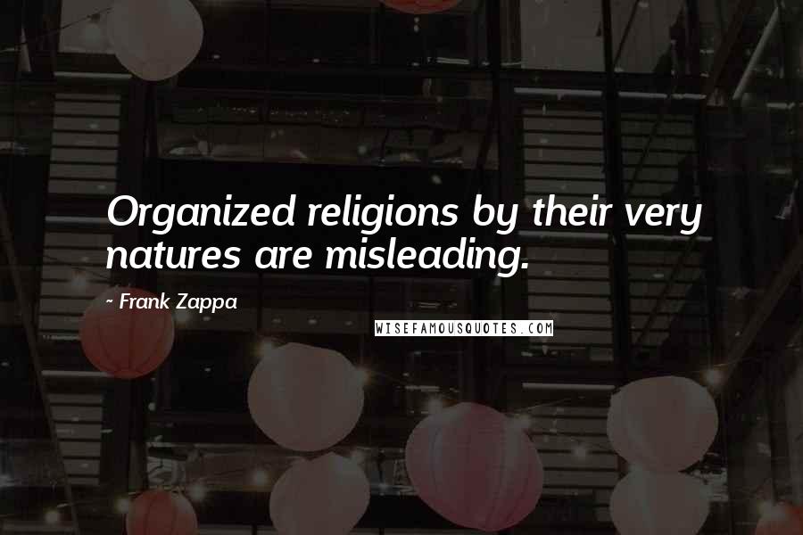 Frank Zappa Quotes: Organized religions by their very natures are misleading.