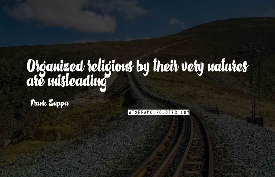 Frank Zappa Quotes: Organized religions by their very natures are misleading.
