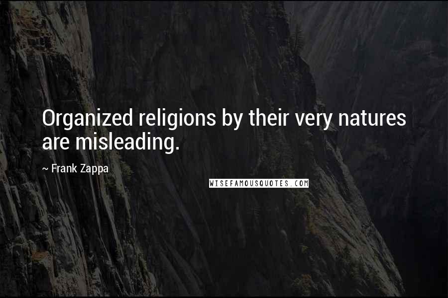 Frank Zappa Quotes: Organized religions by their very natures are misleading.