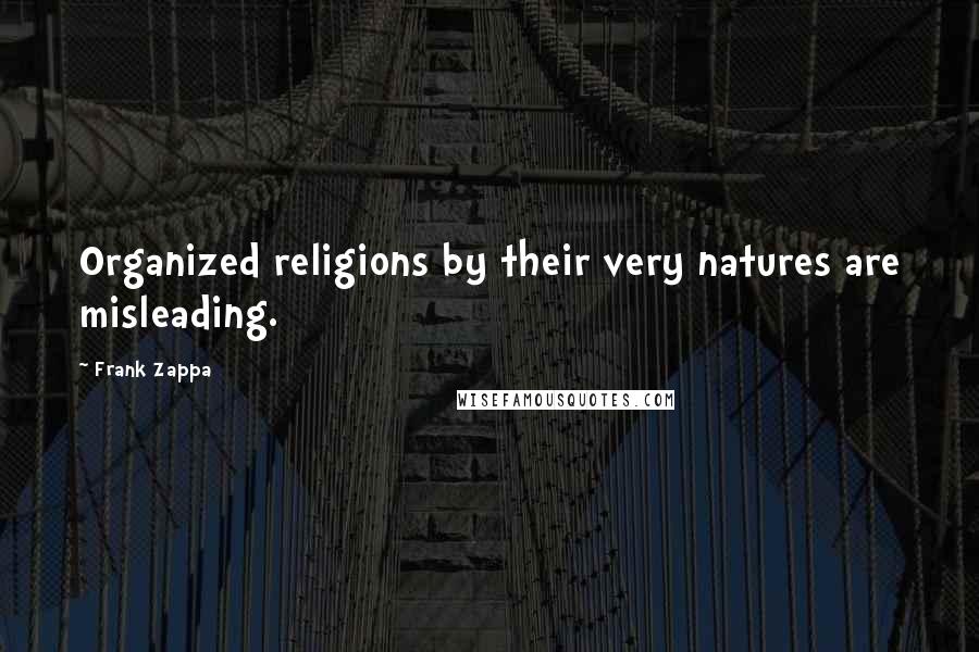Frank Zappa Quotes: Organized religions by their very natures are misleading.