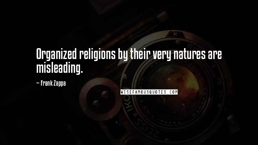 Frank Zappa Quotes: Organized religions by their very natures are misleading.