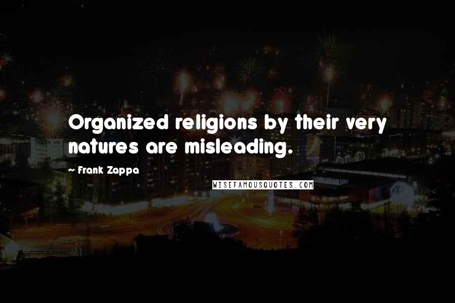 Frank Zappa Quotes: Organized religions by their very natures are misleading.