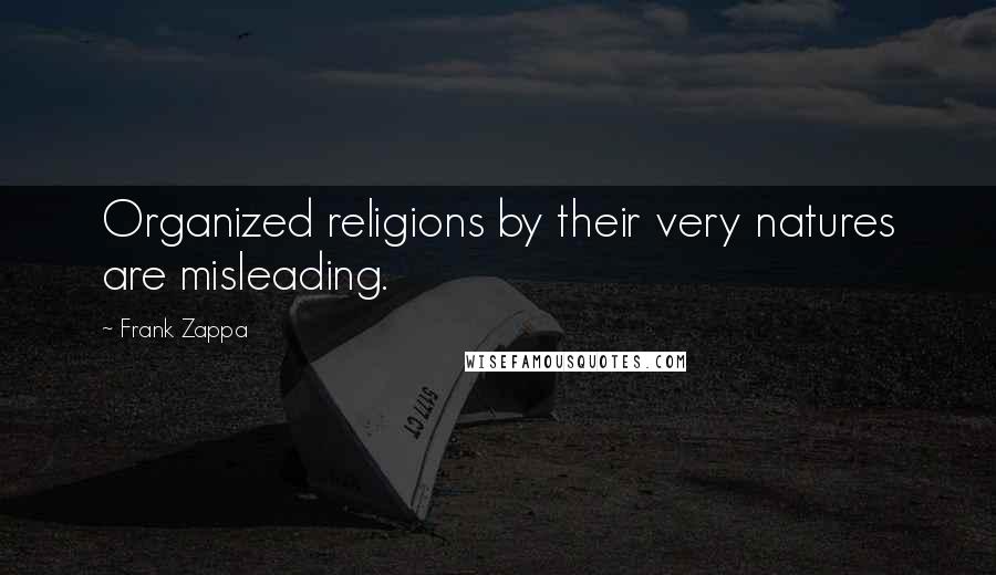 Frank Zappa Quotes: Organized religions by their very natures are misleading.