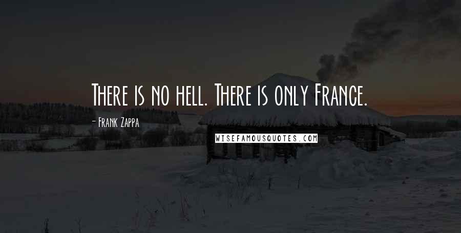 Frank Zappa Quotes: There is no hell. There is only France.