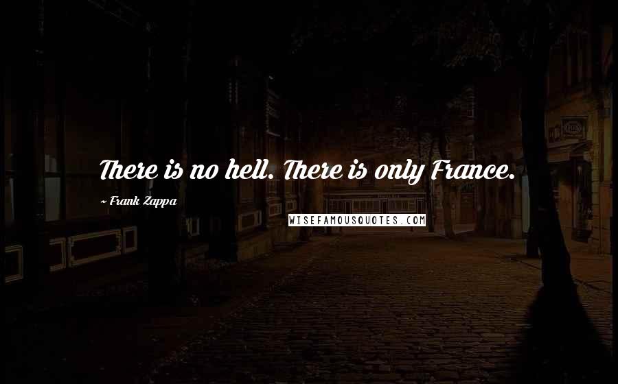 Frank Zappa Quotes: There is no hell. There is only France.