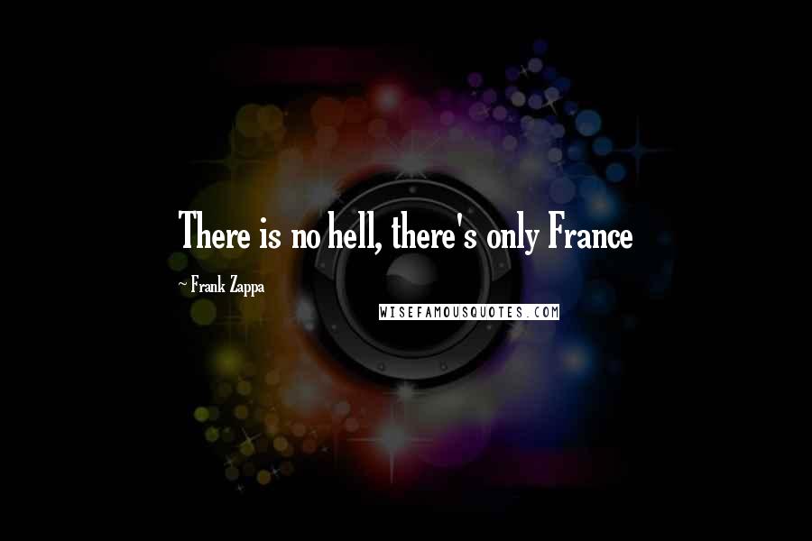 Frank Zappa Quotes: There is no hell, there's only France