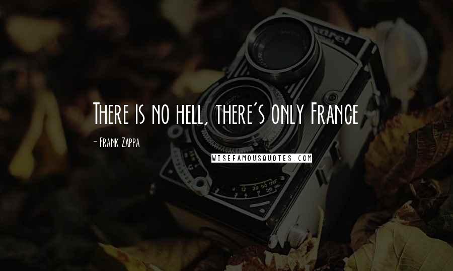 Frank Zappa Quotes: There is no hell, there's only France