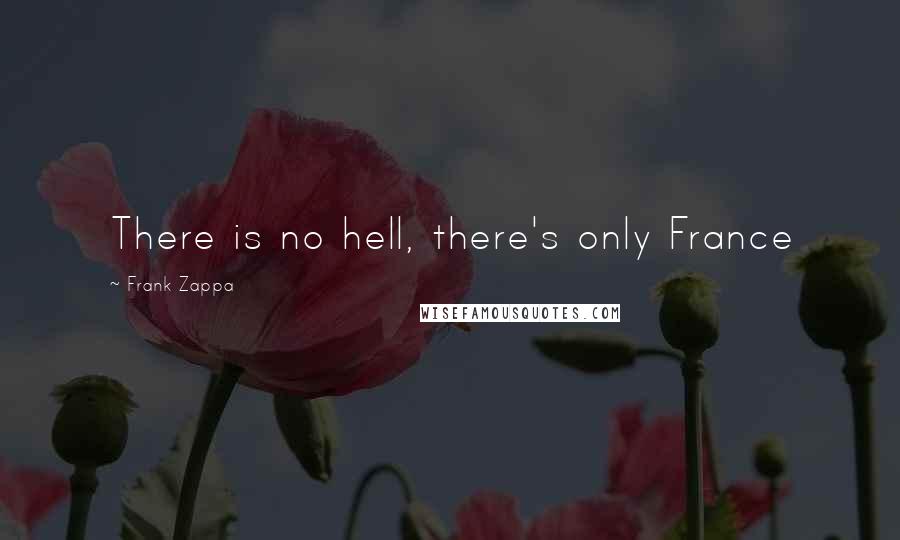Frank Zappa Quotes: There is no hell, there's only France