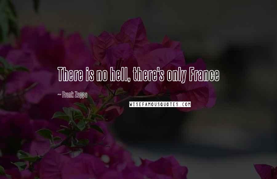 Frank Zappa Quotes: There is no hell, there's only France
