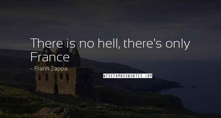 Frank Zappa Quotes: There is no hell, there's only France