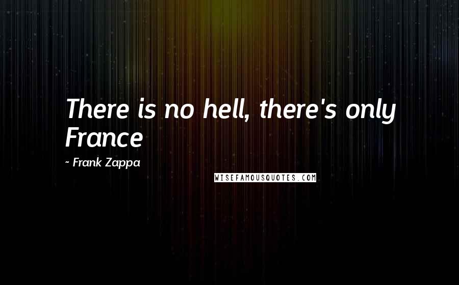 Frank Zappa Quotes: There is no hell, there's only France
