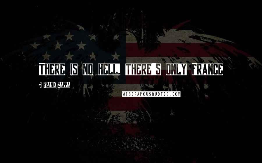 Frank Zappa Quotes: There is no hell, there's only France