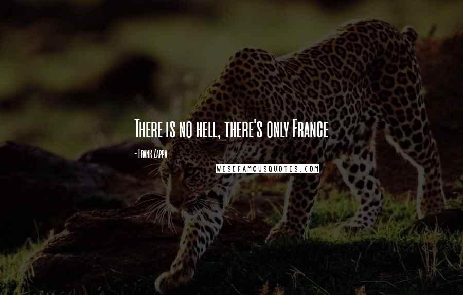 Frank Zappa Quotes: There is no hell, there's only France