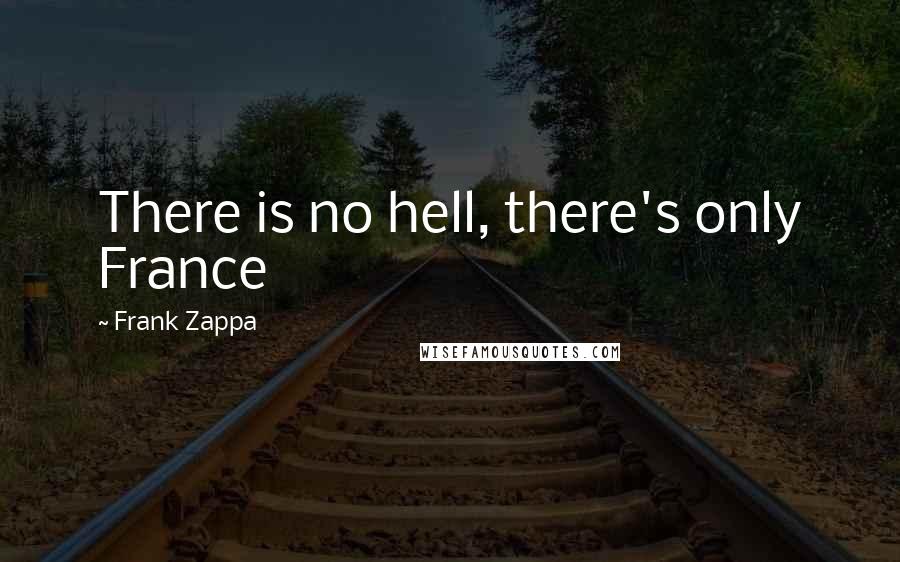 Frank Zappa Quotes: There is no hell, there's only France
