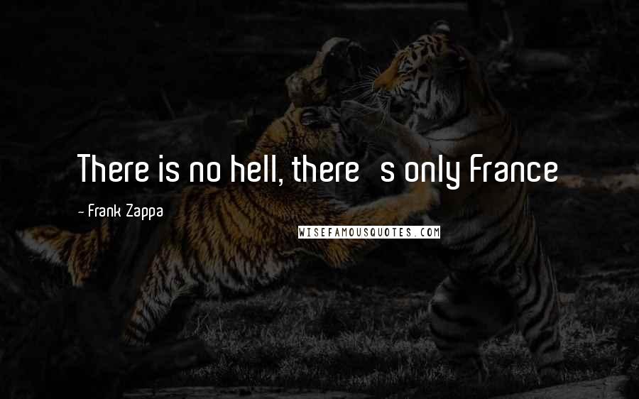 Frank Zappa Quotes: There is no hell, there's only France