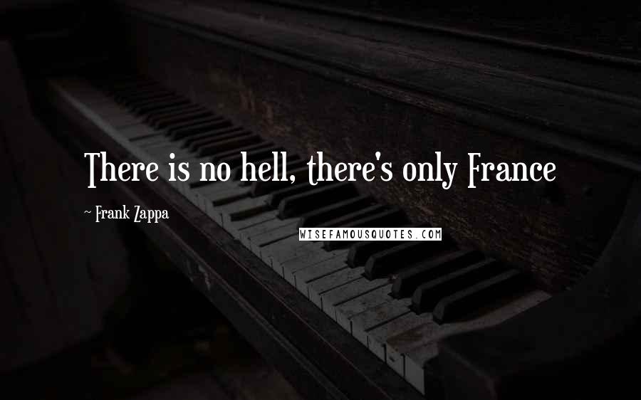 Frank Zappa Quotes: There is no hell, there's only France