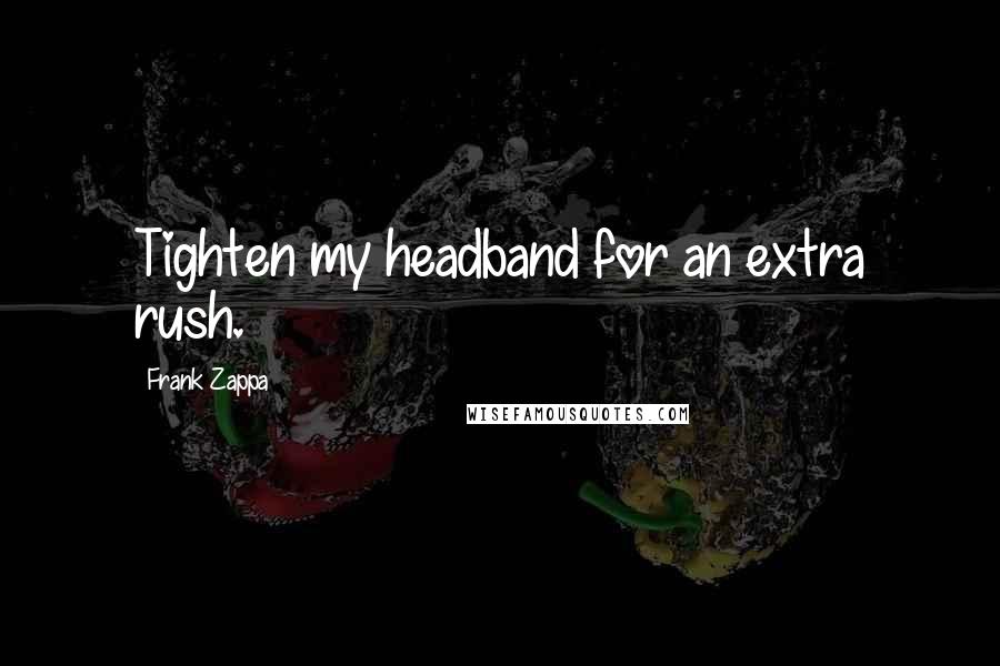 Frank Zappa Quotes: Tighten my headband for an extra rush.