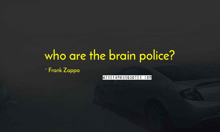 Frank Zappa Quotes: who are the brain police?