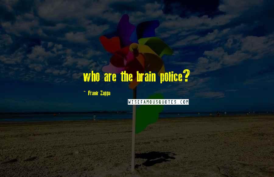 Frank Zappa Quotes: who are the brain police?
