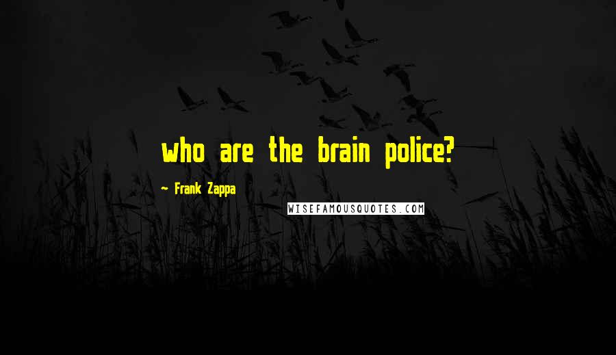 Frank Zappa Quotes: who are the brain police?