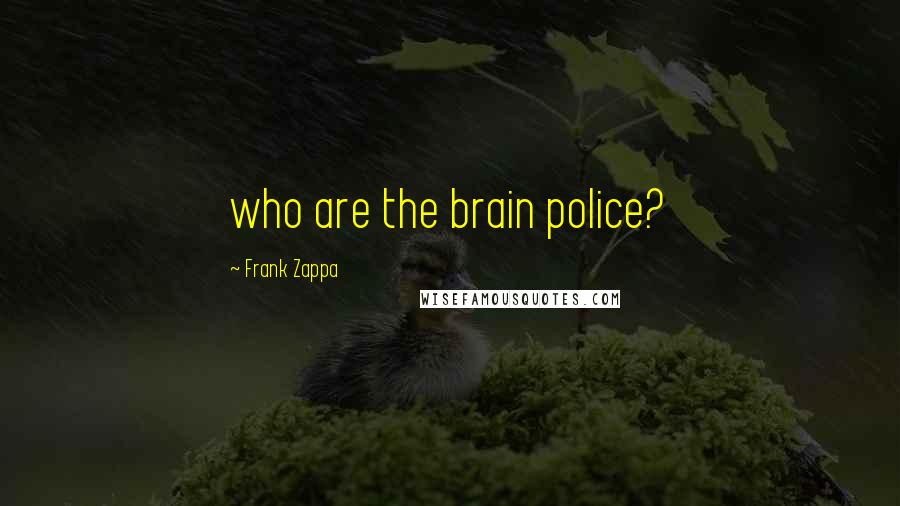 Frank Zappa Quotes: who are the brain police?