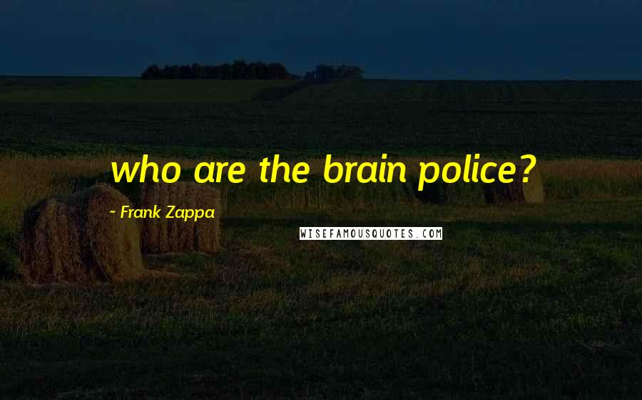 Frank Zappa Quotes: who are the brain police?